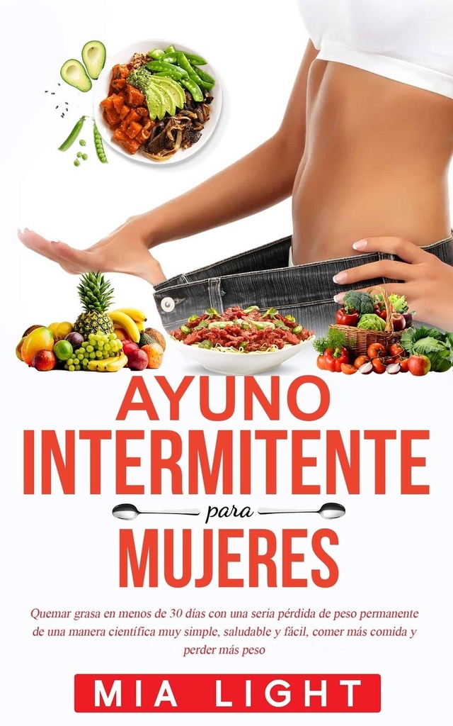 Ayuno intermitente para mujeres: Quemar grasa en menos de 30 días con una seria pérdida de peso permanente de una manera científica muy simple, ... comida y perder más peso (Hispaania väljaanne)