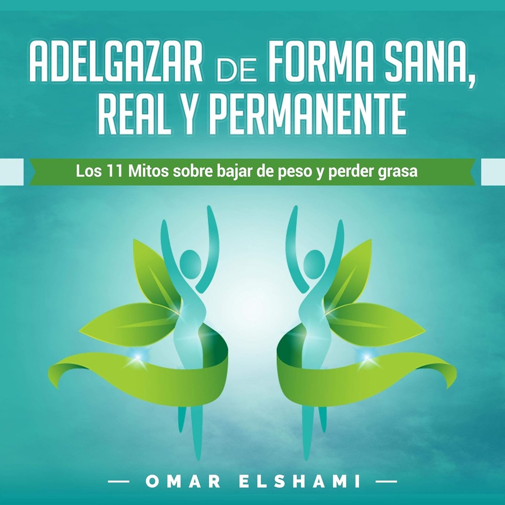 Adelgazar de forma Sana, Real y Permanente [Lose Weight in a Health, Real and Permanent Way]: Los 11 Mitos sobre Bajar de Peso y Perder Grasa [11 müüti kehakaalu ja rasva kaotamise kohta]