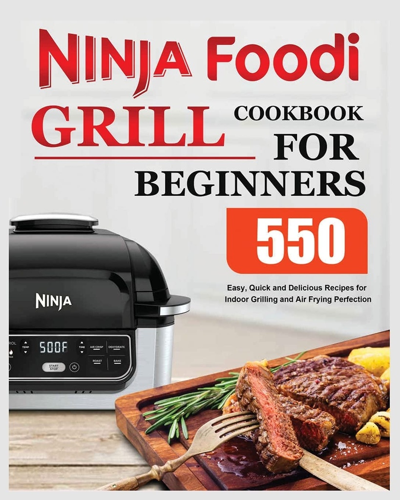 Ninja Foodi Grilli kokaraamat algajatele: lihtsad, kiired ja maitsvad retseptid siseruumide grillimiseks ja praadimiseks
