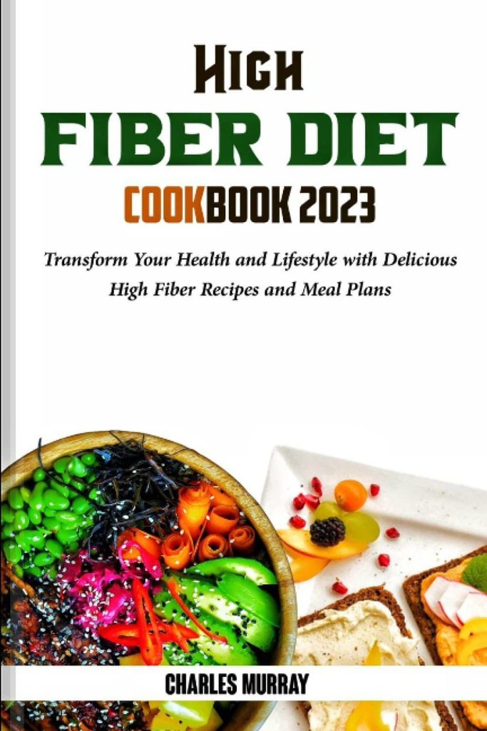 KÕRGE FIBER DIET COOKBOOK 2023: Muutke oma tervist ja elustiili maitsvate kõrge kiudaine retseptide ja toiduplaanidega