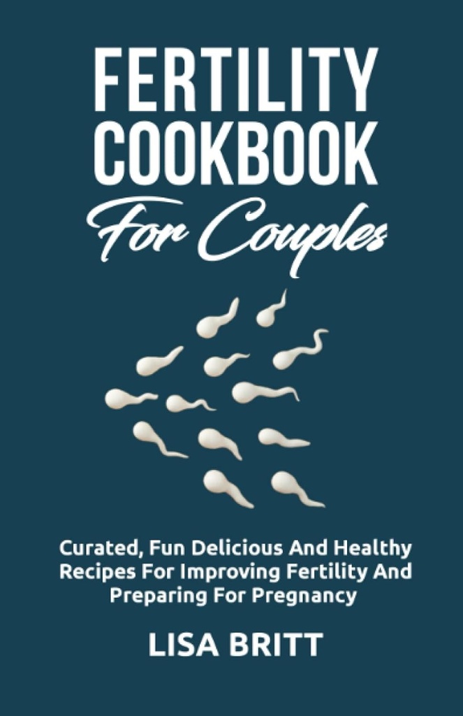 FERTILITY COOKBOOK paaridele: Kureeritud lõbus, maitsev ja tervislik retseptid viljakuse parandamiseks ja raseduse ettevalmistamiseks
