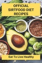 Sirtfood Dieet Retseptid: Söö, et elada tervislikult: Sirtfood Diet Plan