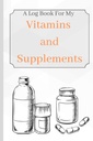 Vitamiinid ja toidulisandid: minu vitamiinide ja toidulisandite logiraamat, et jälgida vanust, sümptomeid, annustamist ja kasutamist
