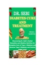 DR. SEBI DIABETES CURE JA TÖÖTLEMINE: Dr Sebi taimsete ravimite ja aluselise toitumise avastamine 1. tüüpi diabeedi täielikuks raviks ja 2. tüüpi diabeedi ja suhkru taseme kontrollimiseks