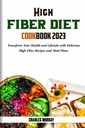 KÕRGE FIBER DIET COOKBOOK 2023: Muutke oma tervist ja elustiili maitsvate kõrge kiudaine retseptide ja toiduplaanidega